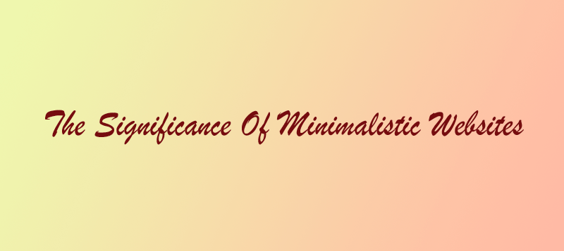  The Significance of Minimalistic Web Design