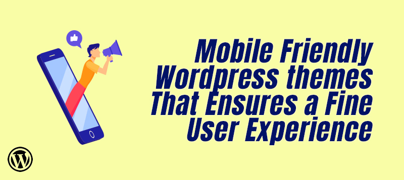  Mobile Friendly WordPress Themes That Ensures a Fine User Experience on Mobile Devices