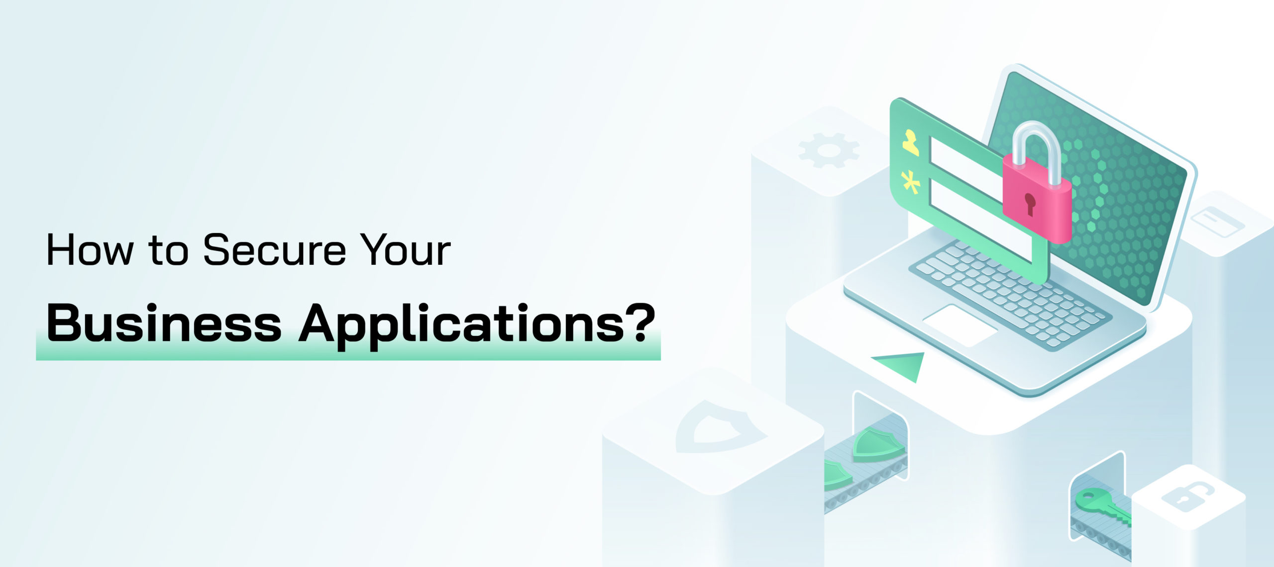  Application Security Audit Guide: How to Secure Your Business Applications